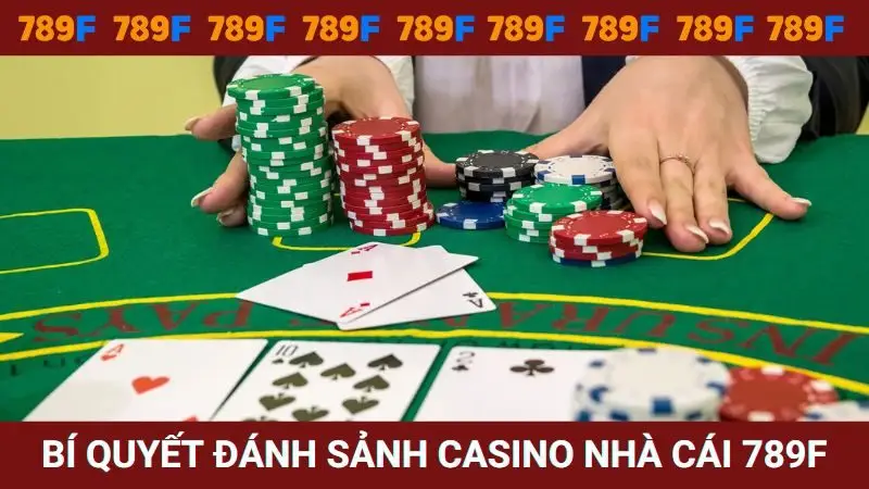 Bí quyết chơi sảnh Casino nhà cái 789F của cao thủ