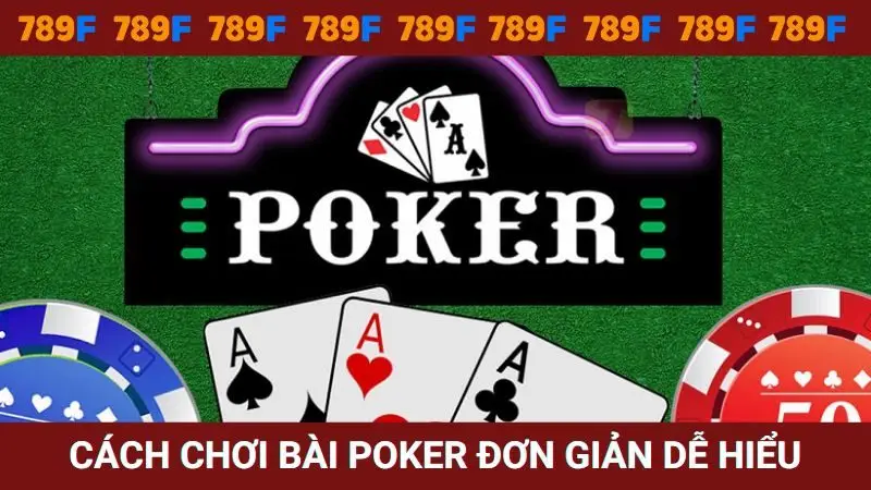 Cách chơi bài Poker đơn giản, hiểu nhanh cho tân thủ