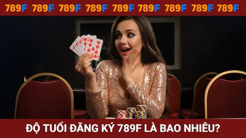 Độ tuổi đăng ký tài khoản 789F là bao nhiêu