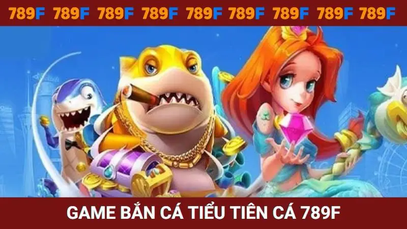 Tìm hiểu game Bắn cá tiểu tiên tại 789F