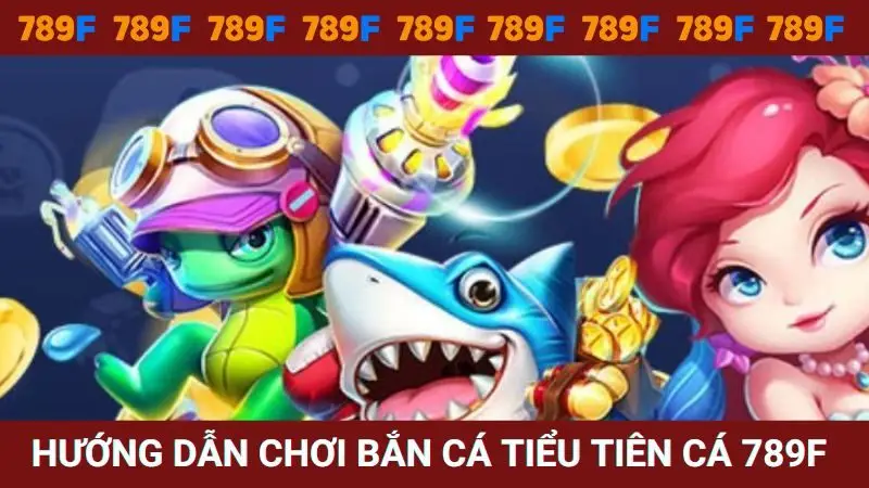 Hướng dẫn chơi săn cá tiểu tiên cá tại 789F