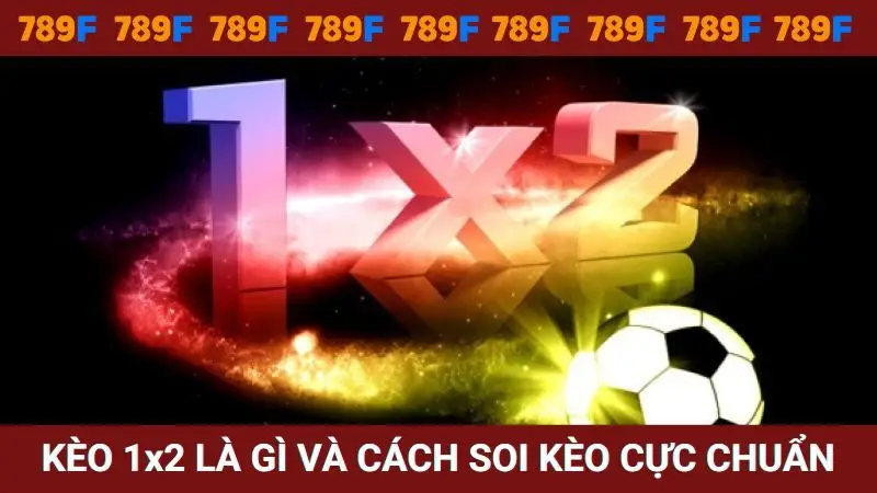 Kèo 1x2 là gì và cách soi kèo cực chuẩn của cao thủ