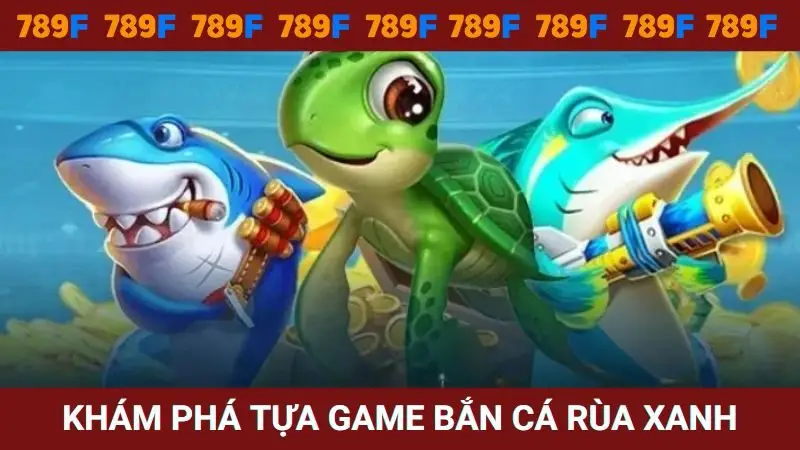 Khám phá thông tin liên quan tới tựa game Bắn cá rùa xanh