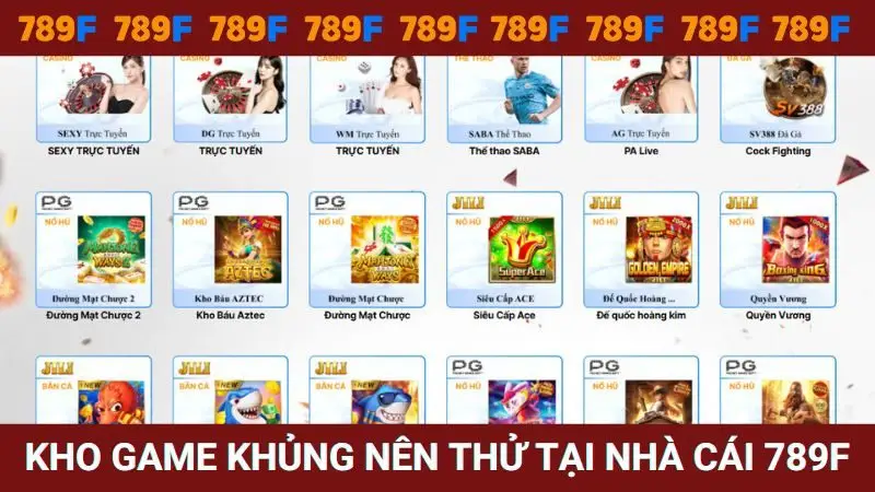 Kho game khủng nên thử tại nhà cái 789F