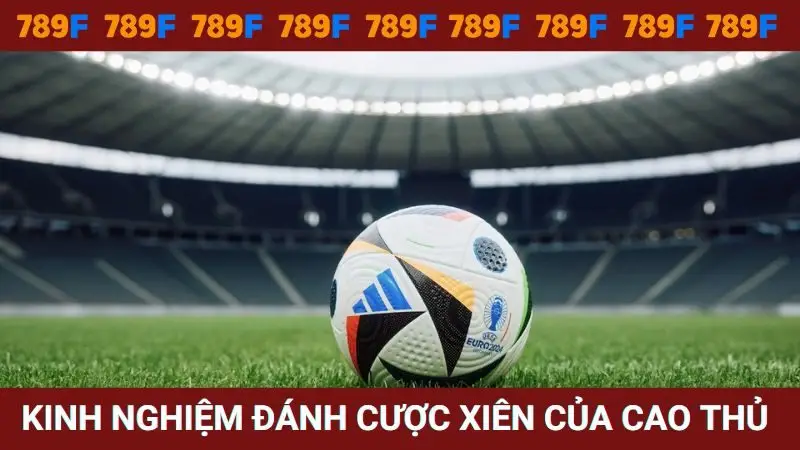 Kinh nghiệm đánh kèo xiên của cao thủ lâu năm