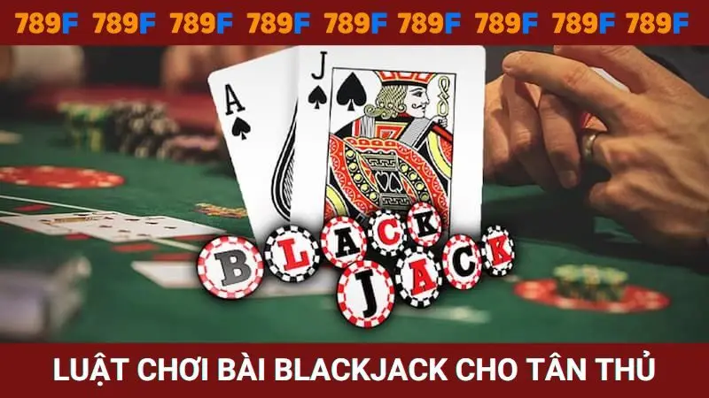 Luật chơi Black jack dễ hiểu cho tân thủ