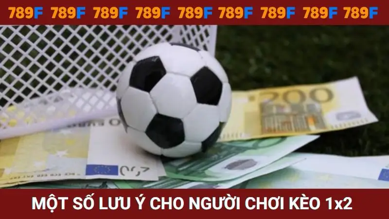 Một số lưu ý quan trọng cho người chơi kèo 1x2