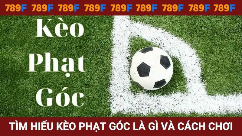 Tìm hiểu kèo phạt góc là gì và cách chơi chuẩn nhanh thắng