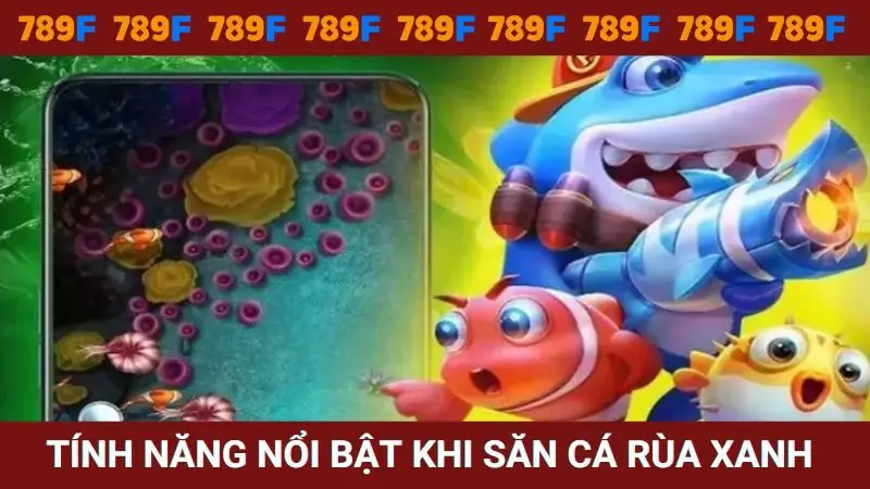 Tính năng nổi bật nhất khi Săn cá rùa xanh