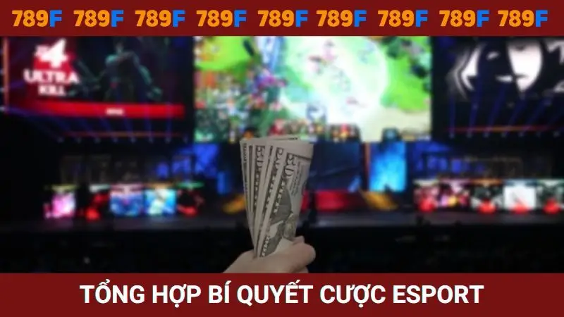 Tổng hợp bí quyết cược Esport thắng khủng tại 789F