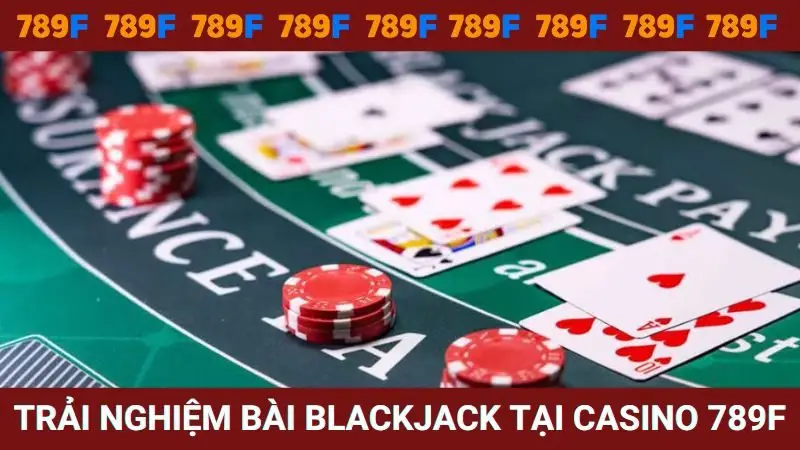 Trải nghiệm bài Blackjack tại casino nhà cái 789F