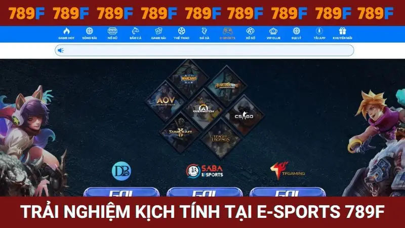 Trải nghiệm cảm giác đầy kịch tính tại sảnh E-Sports 789F